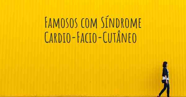 Famosos com Síndrome Cardio-Facio-Cutâneo