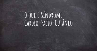 O que é Síndrome Cardio-Facio-Cutâneo