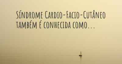 Síndrome Cardio-Facio-Cutâneo também é conhecida como...