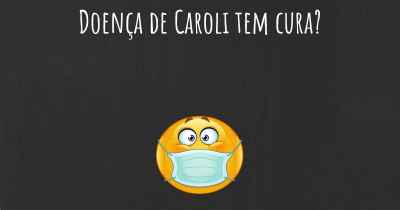 Doença de Caroli tem cura?