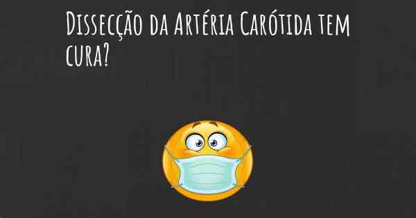 Dissecção da Artéria Carótida tem cura?