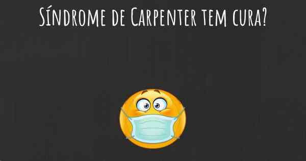Síndrome de Carpenter tem cura?