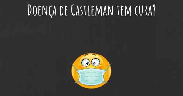 Doença de Castleman tem cura?