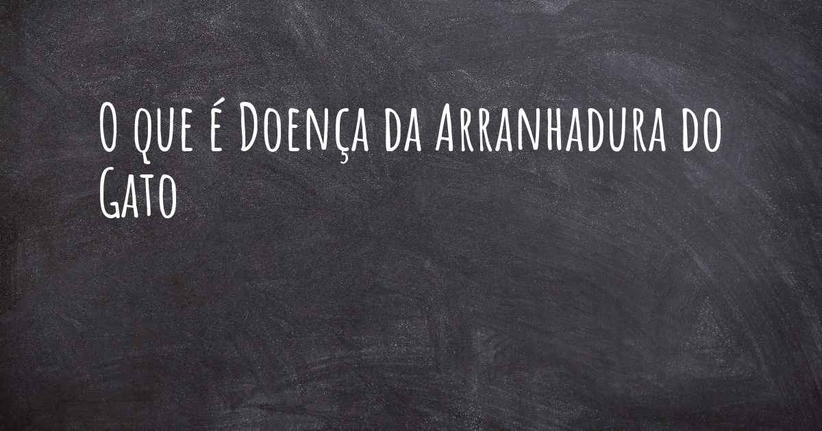 O que é Doença da Arranhadura do Gato?