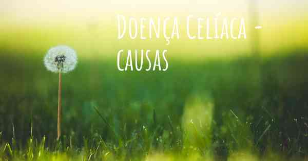 Doença Celíaca - causas