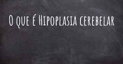 O que é Hipoplasia cerebelar