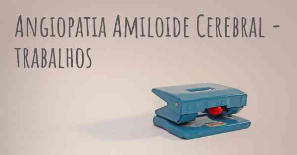 Angiopatia Amiloide Cerebral - trabalhos