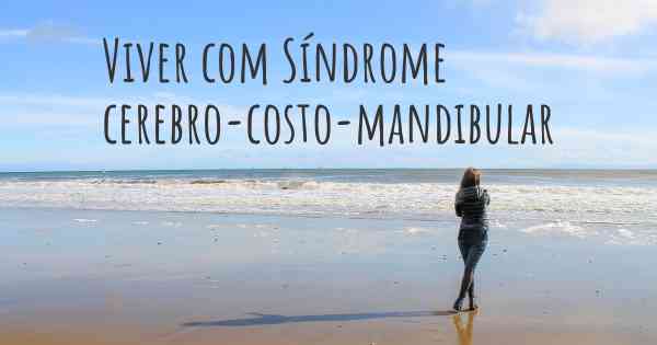 Viver com Síndrome cerebro-costo-mandibular