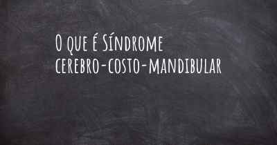 O que é Síndrome cerebro-costo-mandibular