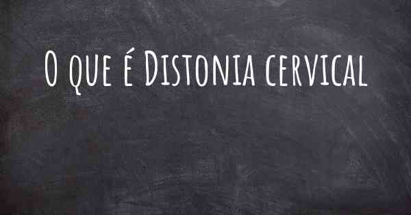 O que é Distonia cervical