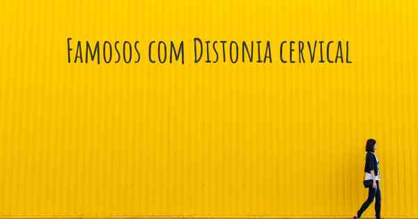 Famosos com Distonia cervical