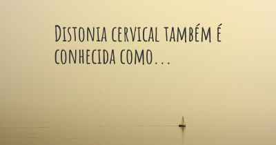 Distonia cervical também é conhecida como...