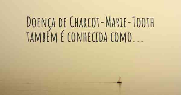 Doença de Charcot-Marie-Tooth também é conhecida como...