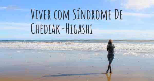 Viver com Síndrome De Chediak-Higashi