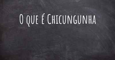 O que é Chicungunha