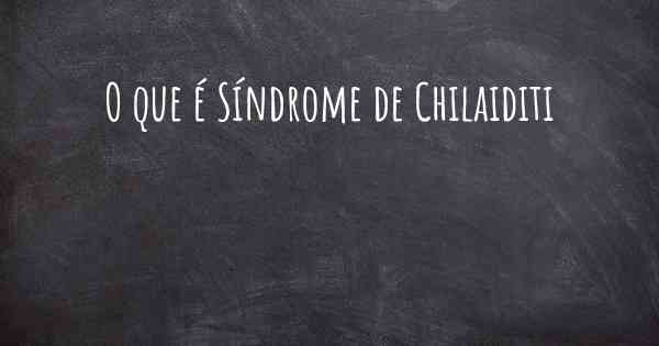 O que é Síndrome de Chilaiditi