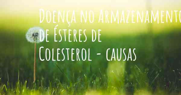 Doença no Armazenamento de Ésteres de Colesterol - causas