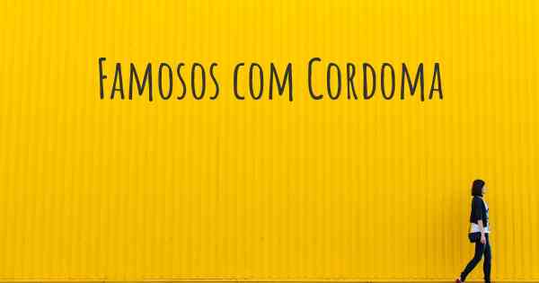 Famosos com Cordoma