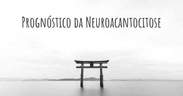 Prognóstico da Neuroacantocitose