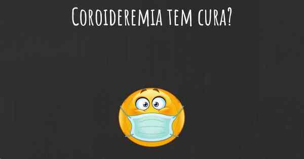 Coroideremia tem cura?