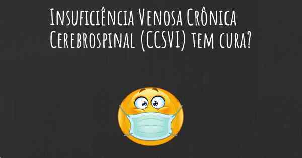 Insuficiência Venosa Crônica Cerebrospinal (CCSVI) tem cura?