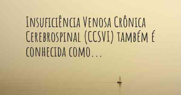 Insuficiência Venosa Crônica Cerebrospinal (CCSVI) também é conhecida como...