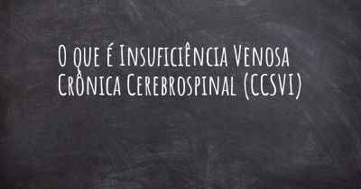 O que é Insuficiência Venosa Crônica Cerebrospinal (CCSVI)