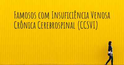 Famosos com Insuficiência Venosa Crônica Cerebrospinal (CCSVI)