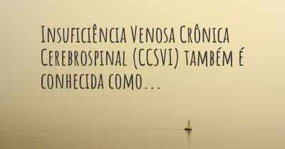 Insuficiência Venosa Crônica Cerebrospinal (CCSVI) também é conhecida como...