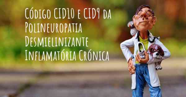 Código CID10 e CID9 da Polineuropatia Desmielinizante Inflamatória Crónica