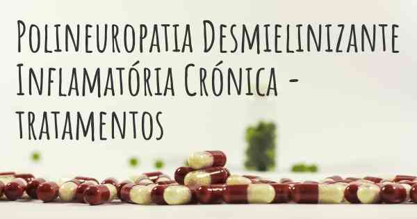 Polineuropatia Desmielinizante Inflamatória Crónica - tratamentos