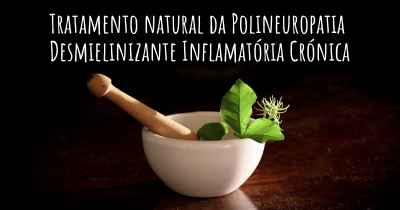 Tratamento natural da Polineuropatia Desmielinizante Inflamatória Crónica