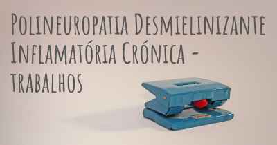 Polineuropatia Desmielinizante Inflamatória Crónica - trabalhos