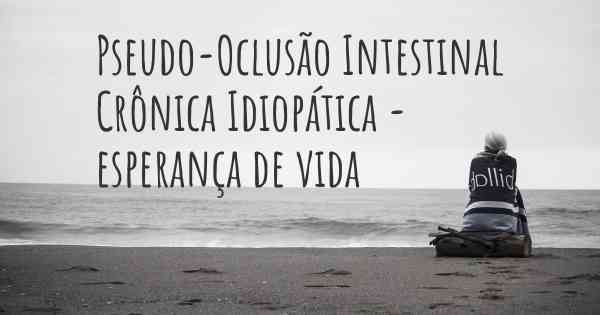 Pseudo-Oclusão Intestinal Crônica Idiopática - esperança de vida