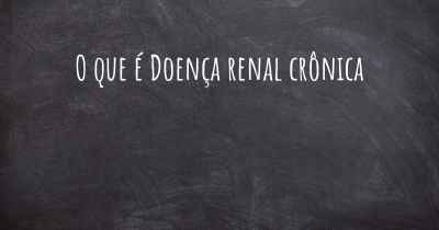 O que é Doença renal crônica