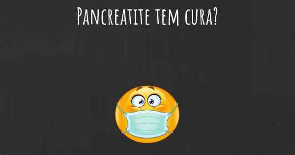 Pancreatite tem cura?