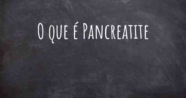 O que é Pancreatite