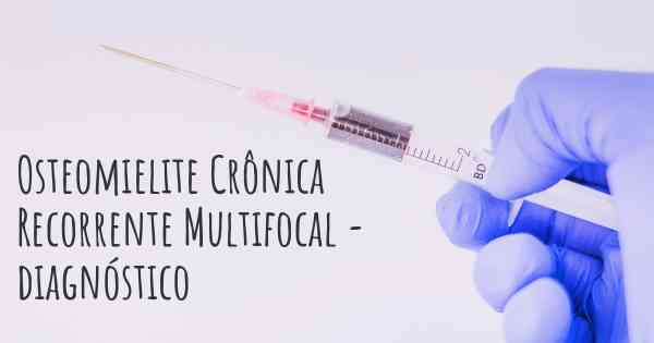 Osteomielite Crônica Recorrente Multifocal - diagnóstico