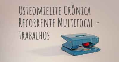 Osteomielite Crônica Recorrente Multifocal - trabalhos