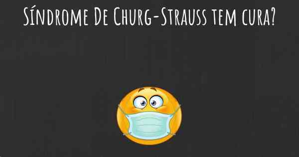 Síndrome De Churg-Strauss tem cura?