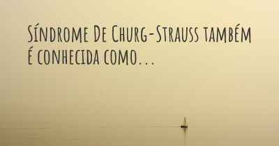 Síndrome De Churg-Strauss também é conhecida como...