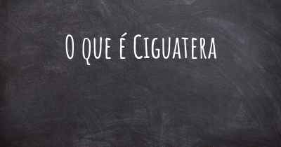 O que é Ciguatera