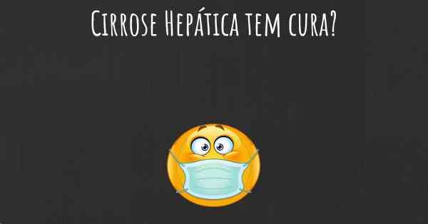 Cirrose Hepática tem cura?