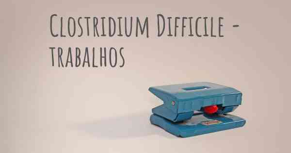 Clostridium Difficile - trabalhos