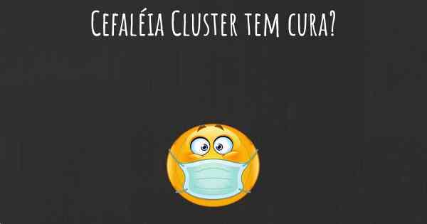 Cefaléia Cluster tem cura?