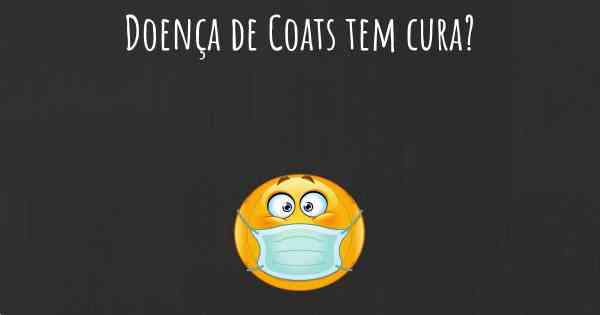 Doença de Coats tem cura?