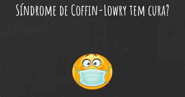 Síndrome de Coffin-Lowry tem cura?