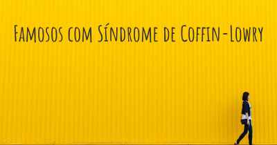Famosos com Síndrome de Coffin-Lowry