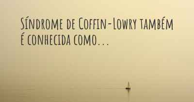 Síndrome de Coffin-Lowry também é conhecida como...