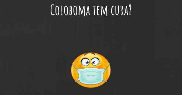 Coloboma tem cura?